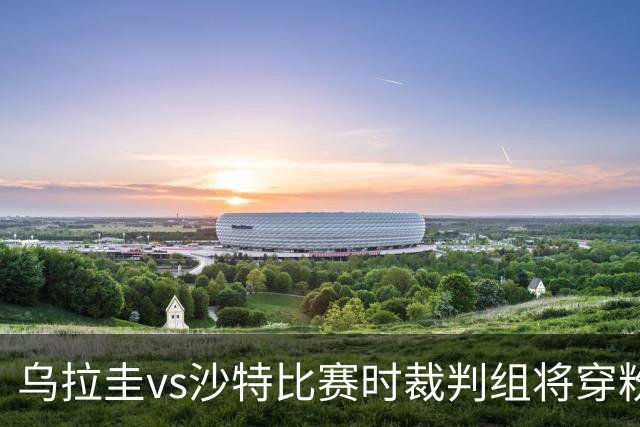 乌拉圭vs沙特比赛时裁判组将穿粉色裁判服！FIFA：向迈阿密致敬